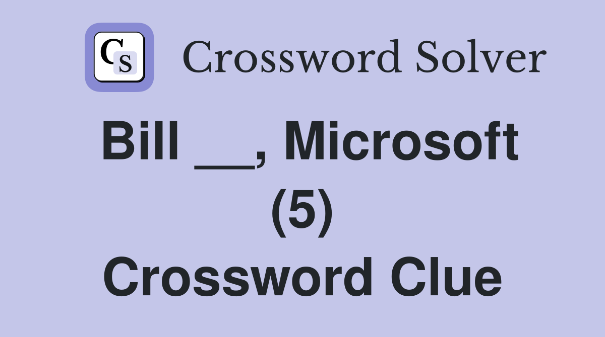 Bill __, Microsoft (5) Crossword Clue Answers Crossword Solver
